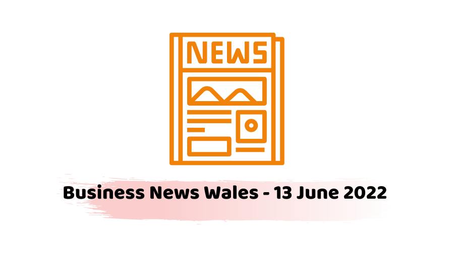 Business News Wales - 13 June 2022