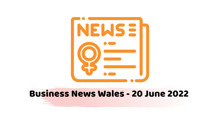 Business News Wales - 20 June 2022