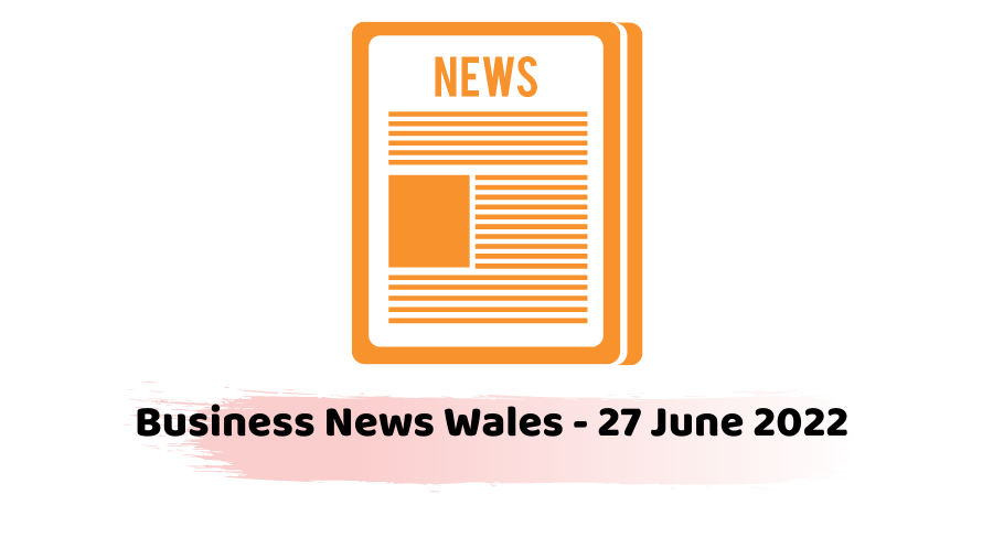 Business News Wales - 27 June 2022