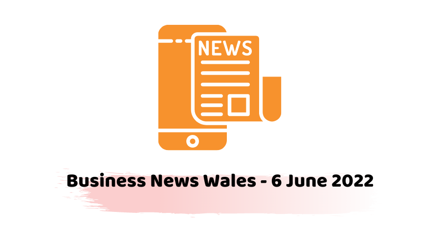 Business News Wales - 6 June 2022
