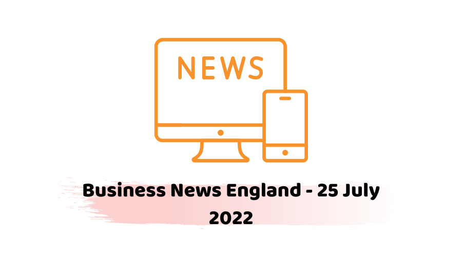 Business News England - 25 July 2022