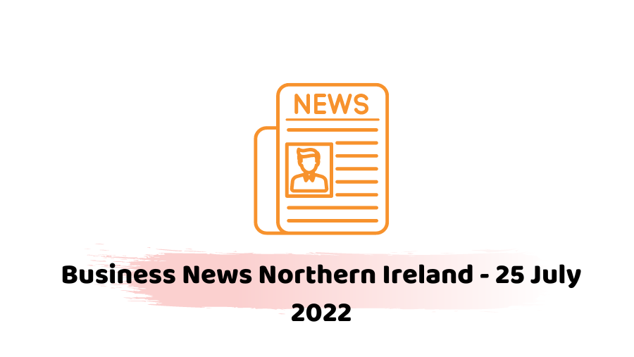Business News Northern Ireland - 25 July 2022