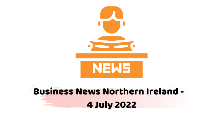 Business News Northern Ireland - 4 July 2022