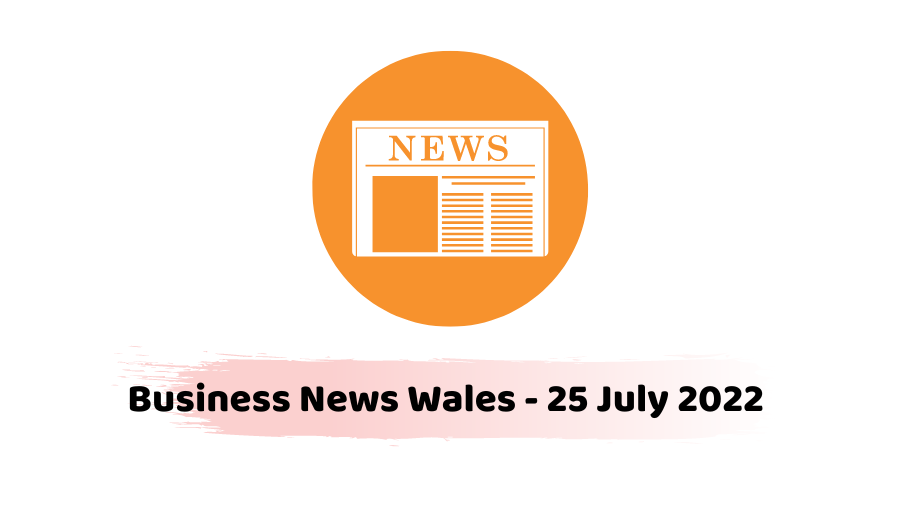 Business News Wales - 25 July 2022