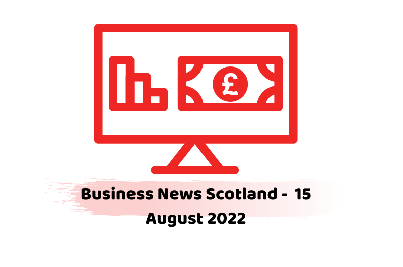 Business News Scotland - 15 August 2022