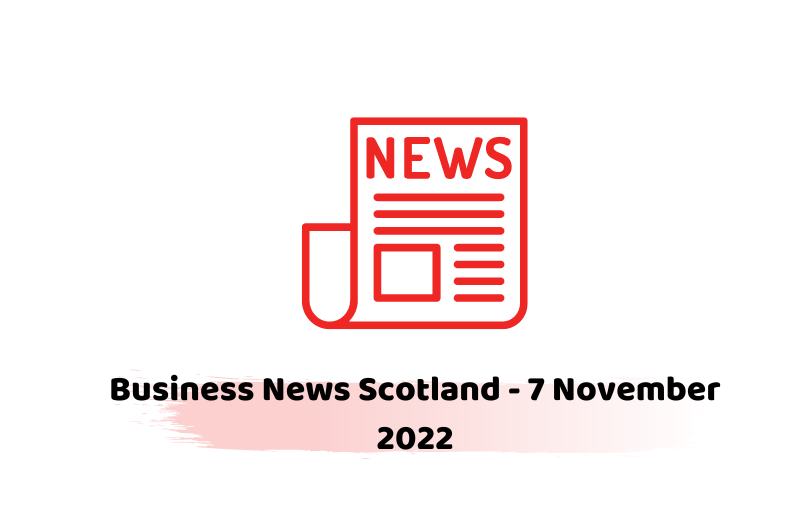 Business News Scotland - 7 November 2022