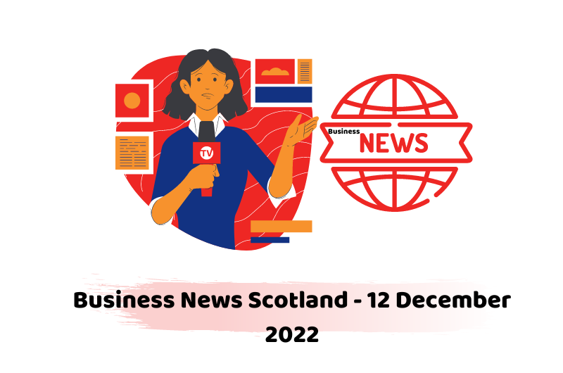 Business News Scotland - 12 December 2022