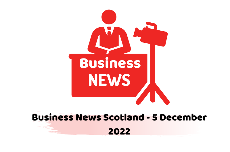 Business News Scotland - 5 December 2022