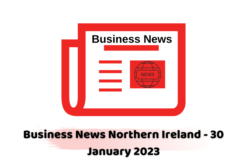 Business News Northern Ireland - 30 January 2023
