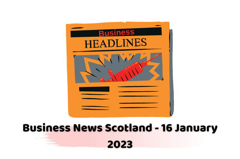 Business News Scotland - 16 January 2023