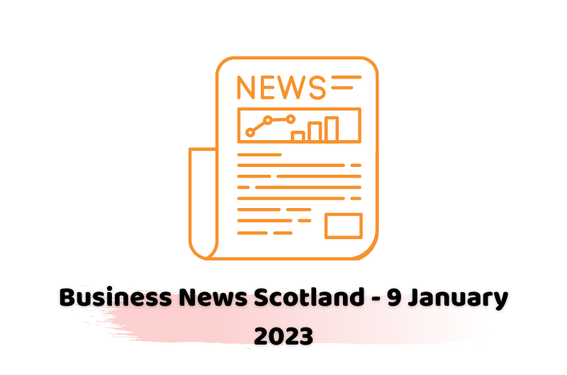 Business News Scotland - 9 January 2023