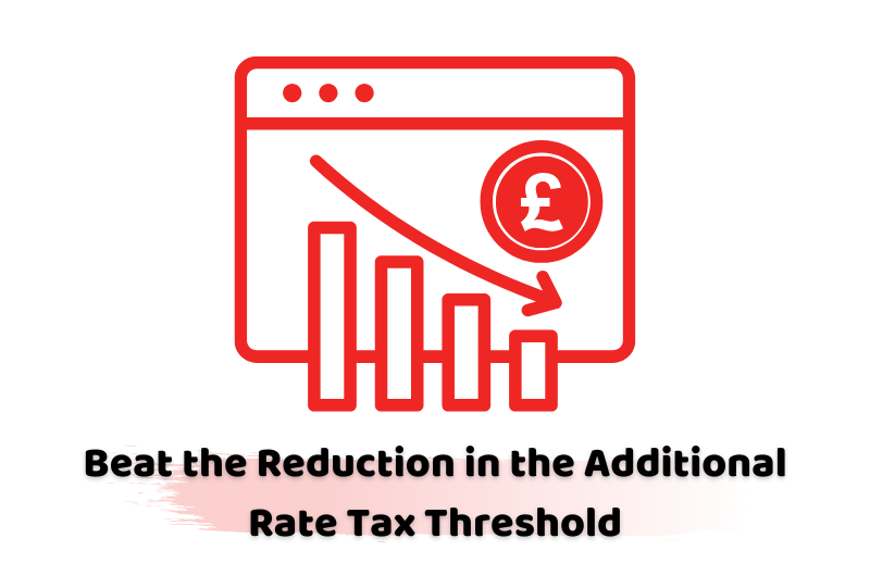 Beat the Reduction in the Additional Rate Tax Threshold