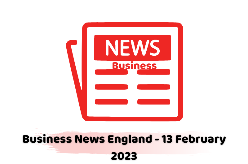 Business News England - 13 February 2023