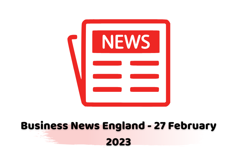 Business News England - 27 February 2023
