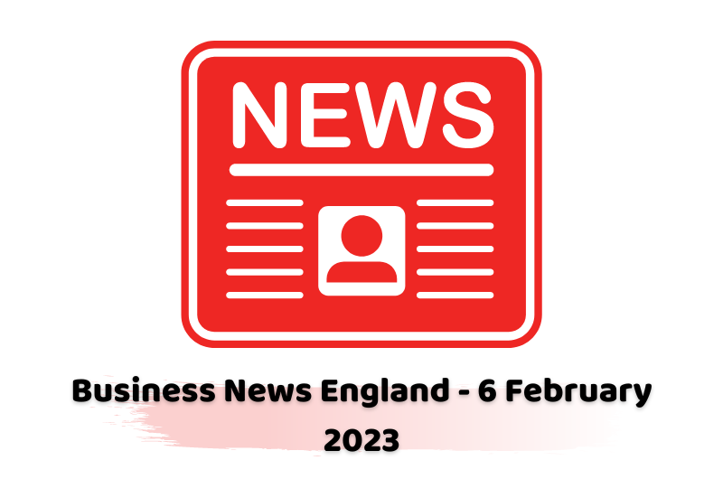 Business News England - 6 February 2023