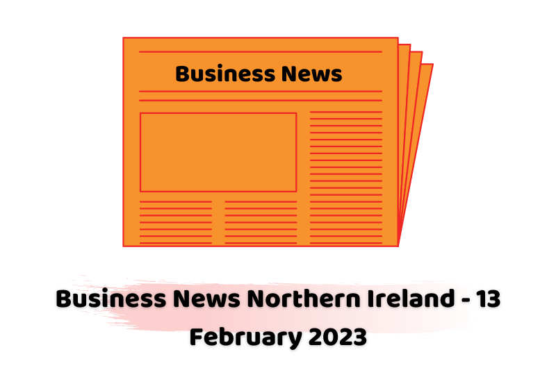 Business News Northern Ireland - 13 February 2023