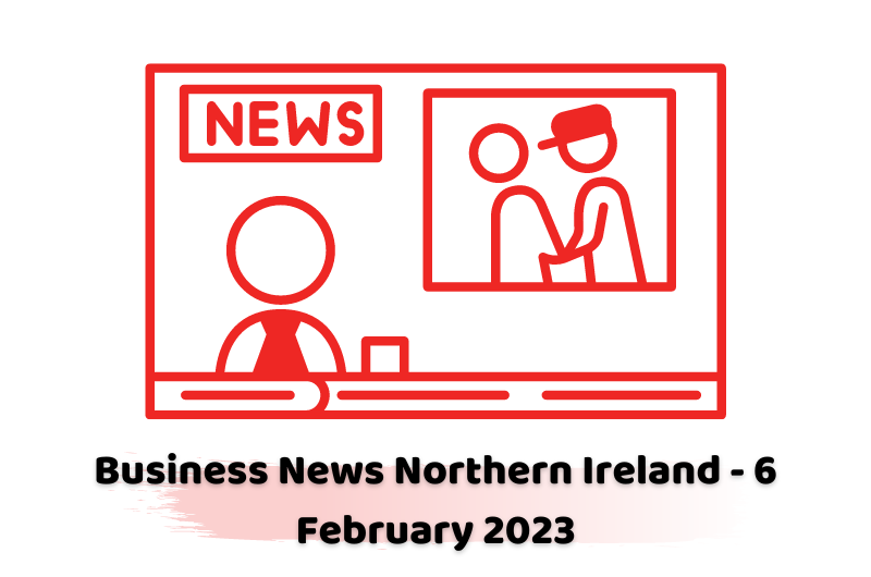 Business News Northern Ireland - 6 February 2023