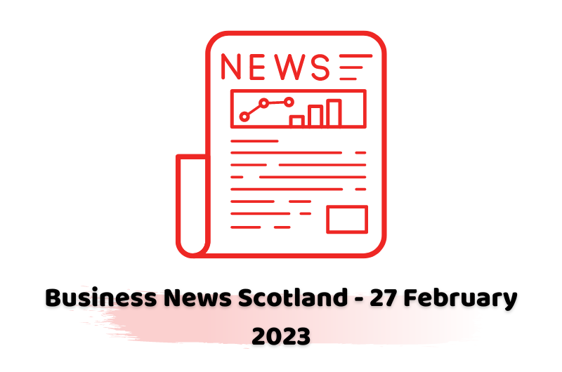 Business News Scotland - 27 February 2023