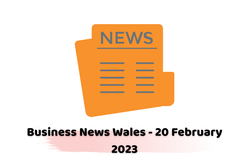 Business News Wales - 20 February 2023