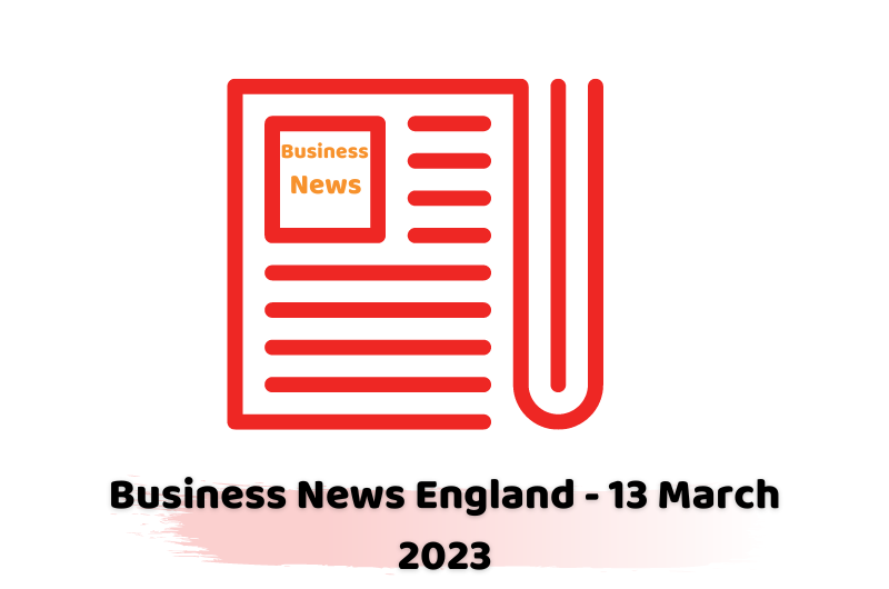 Business News England - 13 March 2023