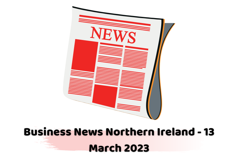 Business News Northern Ireland - 13 March 2023