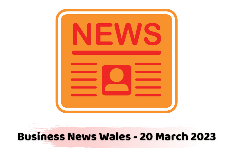 Business News Wales - 20 March 2023