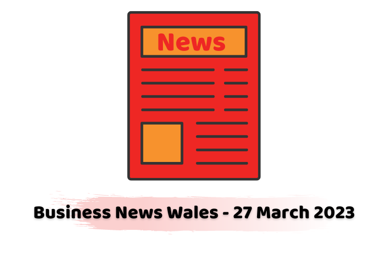 Business News Wales - 27 March 2023