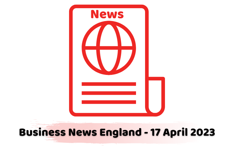 Business News England - 17 April 2023