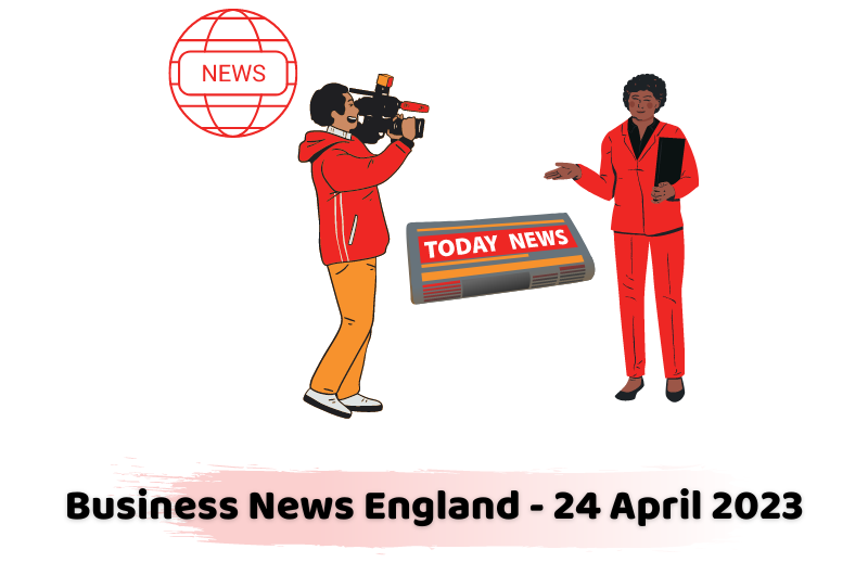 Business News England - 24 April 2023