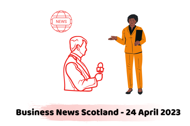 Business News Scotland - 24 April 2023
