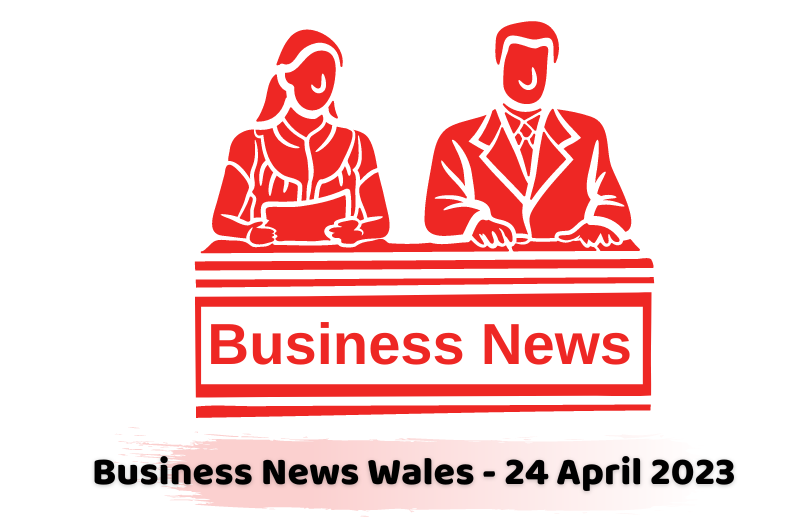 Business News Wales - 24 April 2023