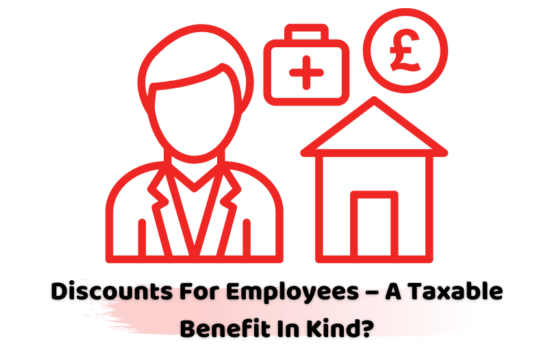 Discounts For Employees – A Taxable Benefit In Kind