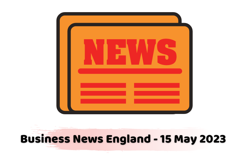 Business News England - 15 May 2023