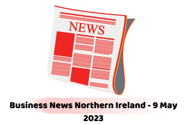Business News Northern Ireland - 9 May 2023