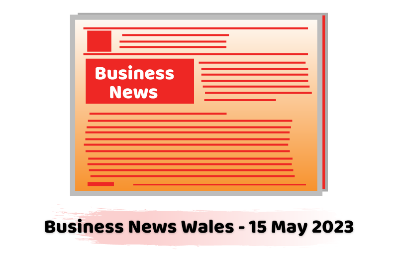 Business News Wales - 15 May 2023