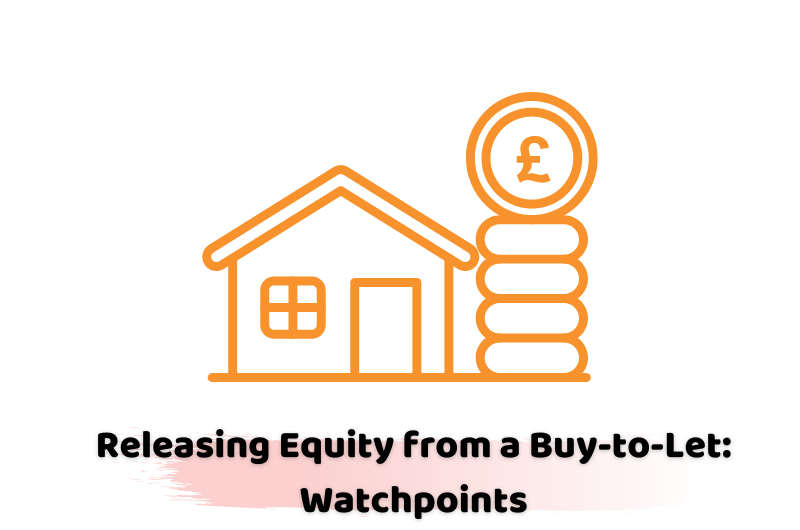 Releasing Equity from a Buy-to-Let Watchpoints