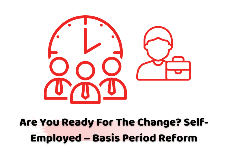 Are You Ready For The Change Self-Employed – Basis Period Reform