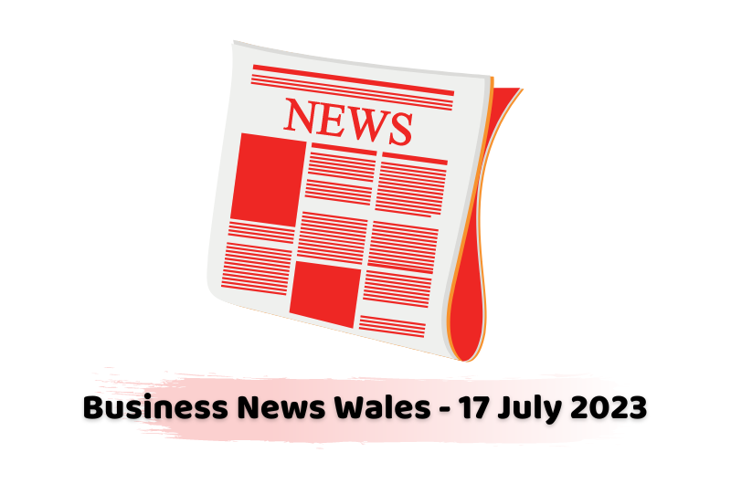 Business News Wales - 17 July 2023