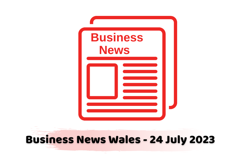 Business News Wales - 24 July 2023
