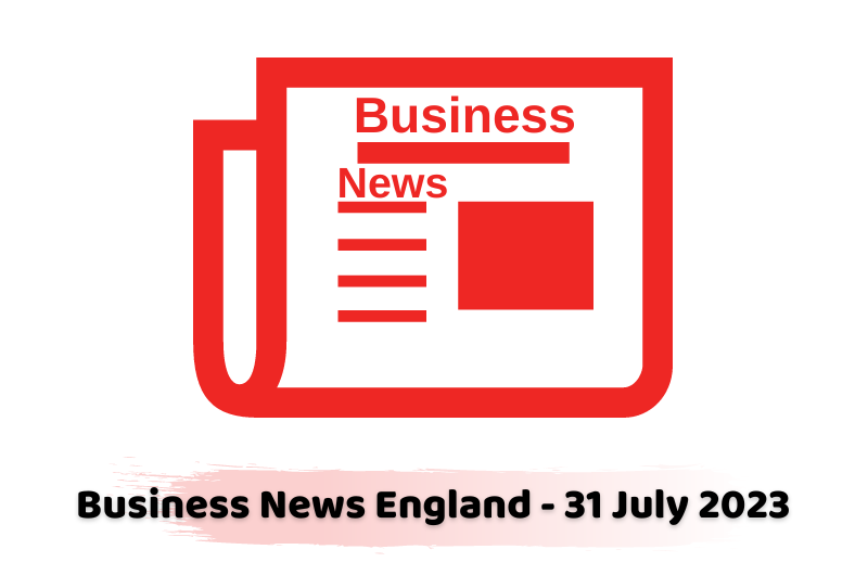 Business News England - 31 July 2023