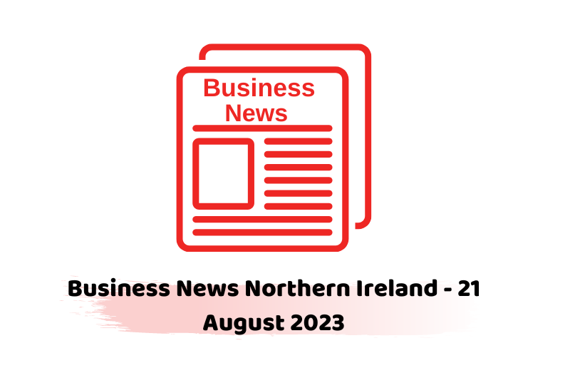 Business News Northern Ireland - 21 August 2023