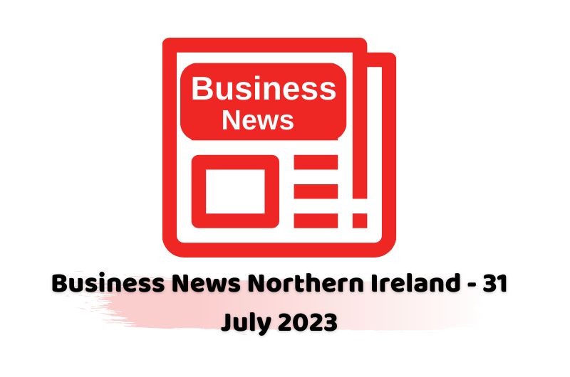 Business News Northern Ireland - 31 July 2023