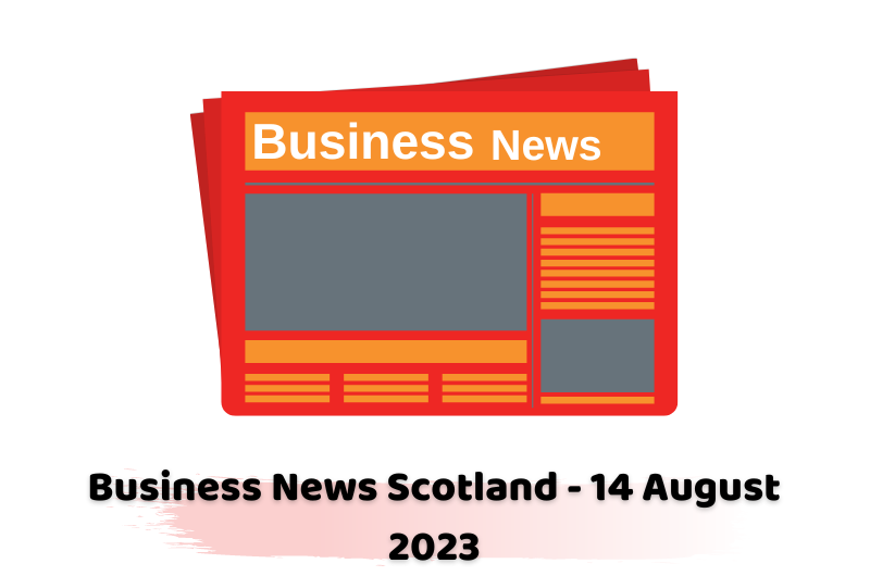 Business News Scotland - 14 August 2023