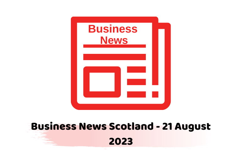 Business News Scotland - 21 August 2023