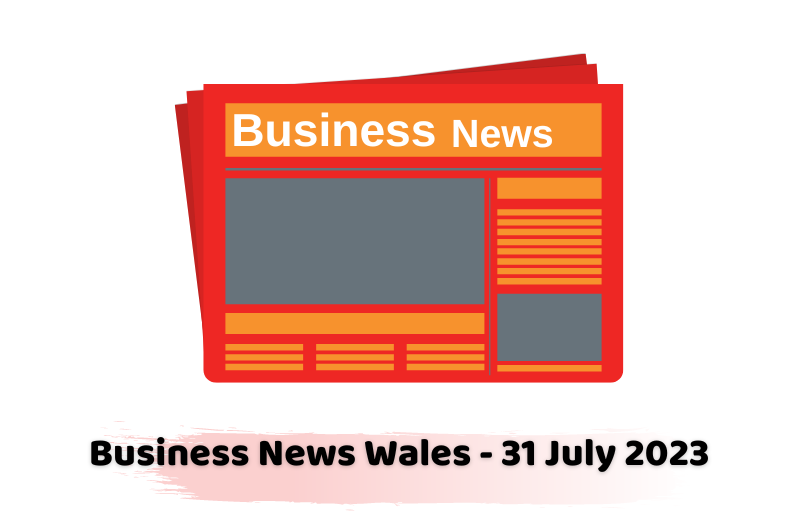 Business News Wales - 31 July 2023
