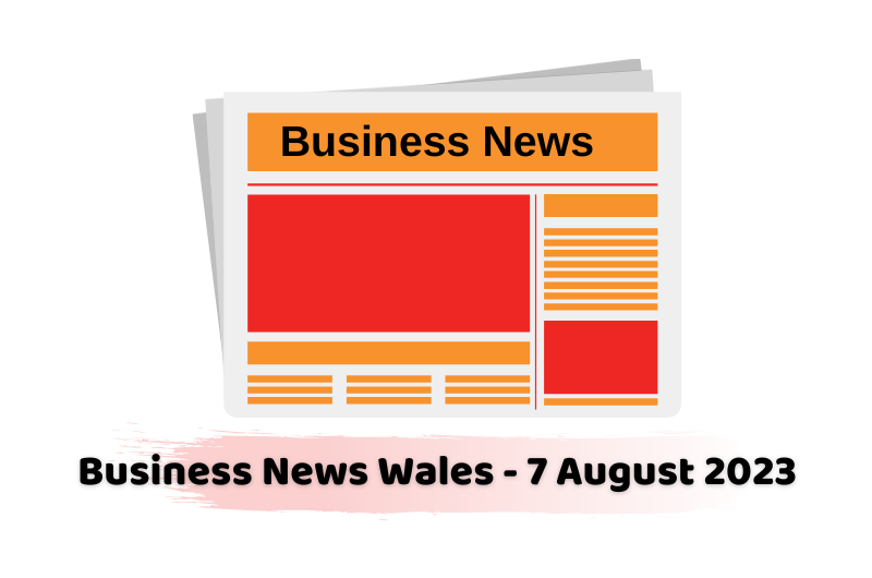Business News Wales - 7 August 2023