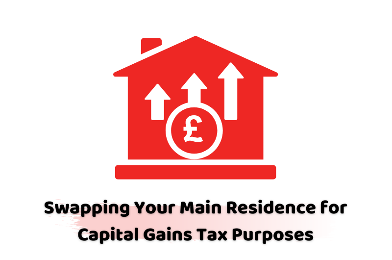 Swapping Your Main Residence for Capital Gains Tax Purposes
