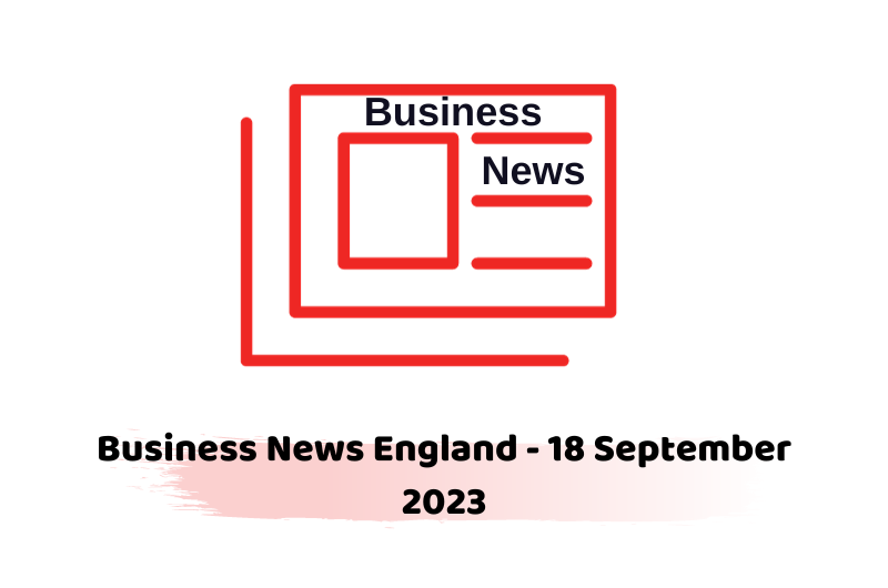 Business News England - 18 September 2023