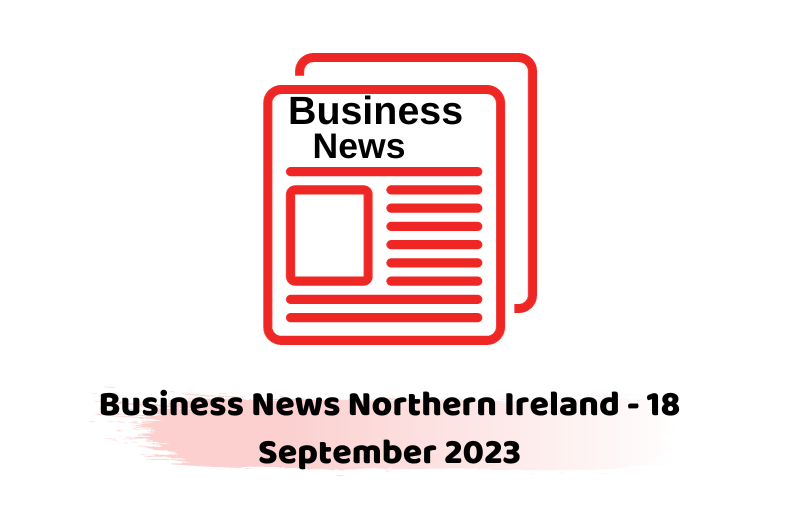 Business News Northern Ireland - 18 September 2023