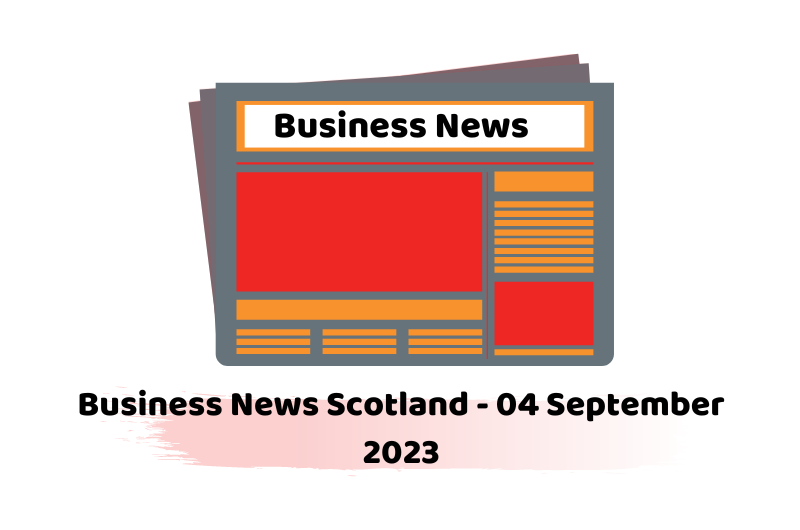 Business News Scotland - 04 September 2023
